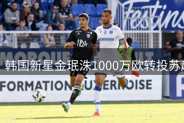 韩国新星金珉洙1000万欧转投苏超 赫罗纳痛失边路悍将